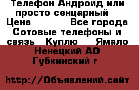 Телефон Андроид или просто сенцарный  › Цена ­ 1 000 - Все города Сотовые телефоны и связь » Куплю   . Ямало-Ненецкий АО,Губкинский г.